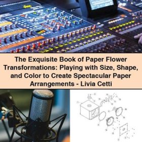 The Exquisite Book of Paper Flower Transformations: Playing with Size Shape and Color to Create Spectacular Paper Arrangements-Livia Cetti