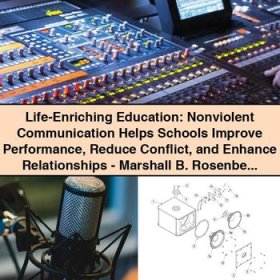 Life-Enriching Education: Nonviolent Communication Helps Schools Improve Performance Reduce Conflict and Enhance Relationships-Marshall B. Rosenberg