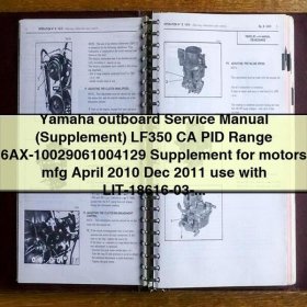 Yamaha outboard Service Repair Manual (Supplement) LF350 CA PID Range 6AX-10029061004129 Supplement for motors mfg April 2010 Dec 2011 use with LIT-18616-03-08R