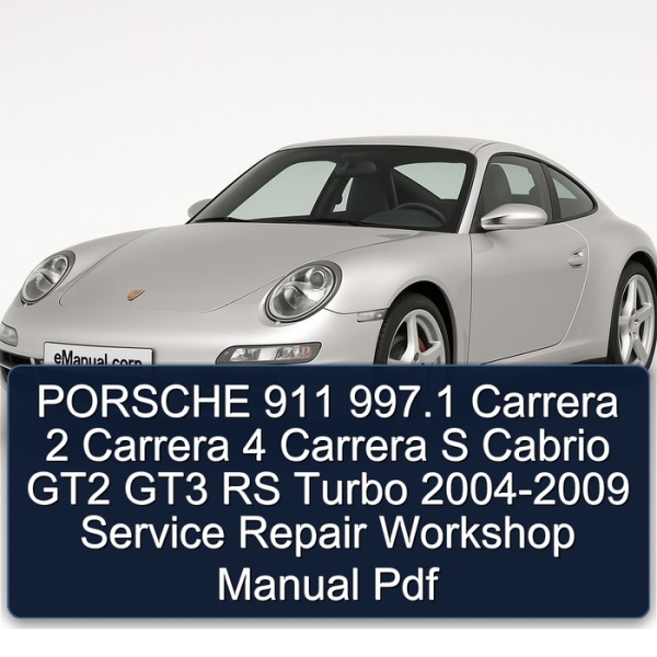 PORSCHE 911 997.1 Carrera 2 Carrera 4 Carrera S Cabrio GT2 GT3 RS Turbo 2004-2009 Service Repair Workshop Manual Pdf