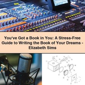 You‘ve Got a Book in You: A Stress-Free Guide to Writing the Book of Your Dreams-Elizabeth Sims