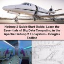 Hadoop 2 Quick-Start Guide: Learn the Essentials of Big Data Computing in the Apache Hadoop 2 Ecosystem-Douglas Eadline