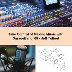 Take Control of Making Music with GarageBand ‘08-Jeff Tolbert
