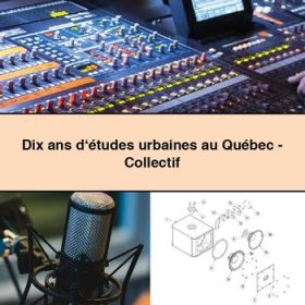 Dix ans d‘études urbaines au Québec-Collectif